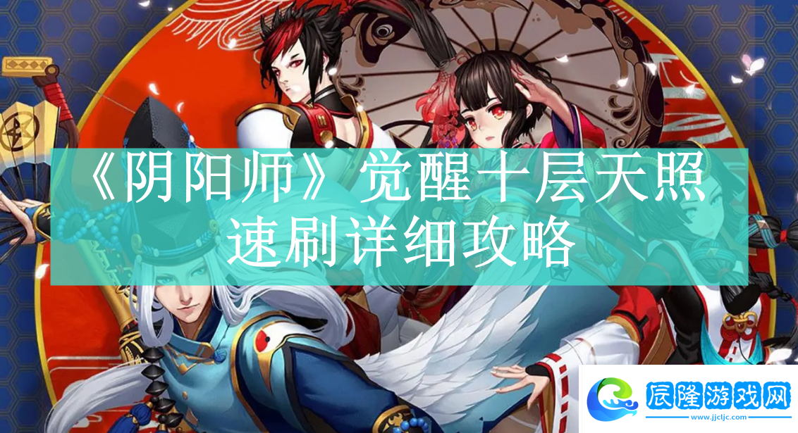 陰陽師覺醒十層天照如何速刷陰陽師覺醒十層天照速刷方法是什么資訊速遞