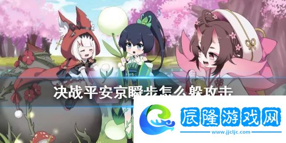 決戰平安京瞬步閃避技巧詳解