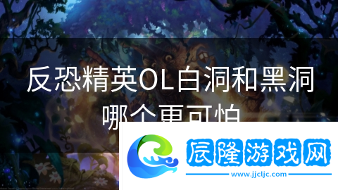 反恐精英OL白洞和黑洞哪個更可怕