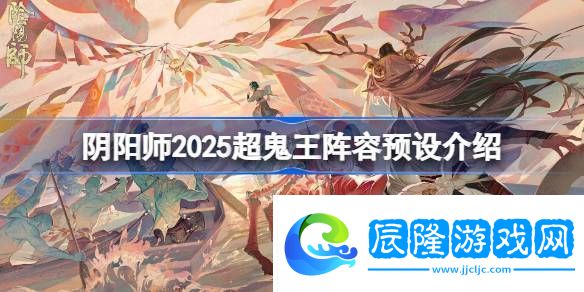 陰陽師2025超鬼王陣容預(yù)設(shè)介紹